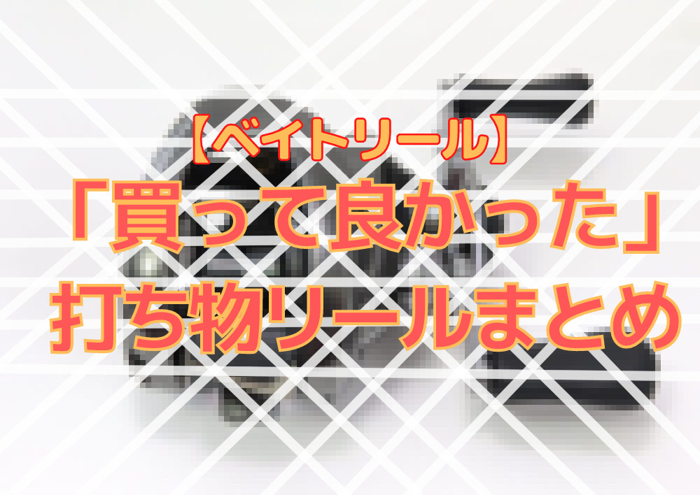 バス釣り 買って良かった おすすめ打ち物ベイトリール５選